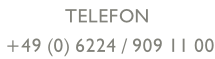 TELEFON  +49 (0) 6224 / 909 11 00